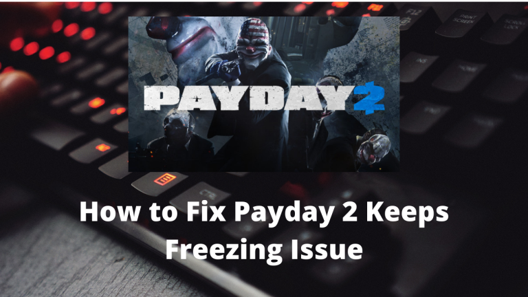 How to Fix Payday 2 Keeps Freezing Issue