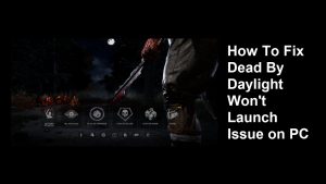 How To Fix Dead By Daylight Won’t Launch Issue On PC
