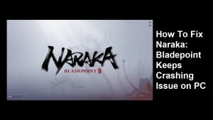 How To Fix Naraka: Bladepoint Keeps Crashing Issue on PC
