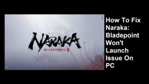 How To Fix Naraka: Bladepoint Won’t Launch Issue On PC