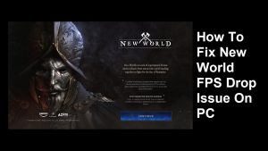How To Fix New World FPS Drop Issue On PC