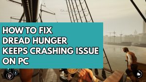 How to Fix Dread hunger Keeps Crashing Issue on PC
