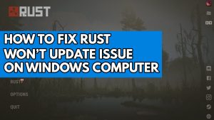 How to Fix RUST Won’t Update Issue on Windows Computer