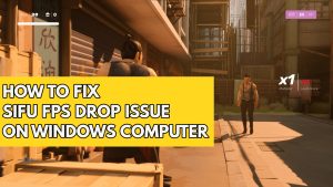 How to Fix Sifu FPS Drop Issue on Windows Computer
