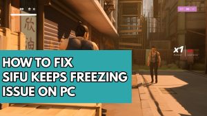 How to Fix Sifu Keeps Freezing Issue on PC