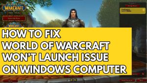 How to Fix World of Warcraft Won’t Launch Issue on Windows Computer