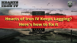 Hearts of Iron IV Keeps Lagging? Here’s how to fix it