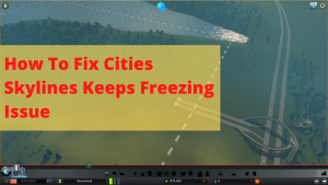 How To Fix Cities Skylines Keeps Freezing Issue