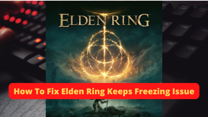 How To Fix Elden Ring Keeps Freezing Issue