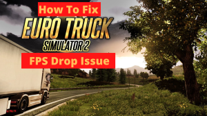 How To Fix Euro Truck Simulator 2 FPS Drop Issue