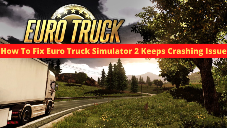 How To Fix Euro Truck Simulator 2 Keeps Crashing Issue