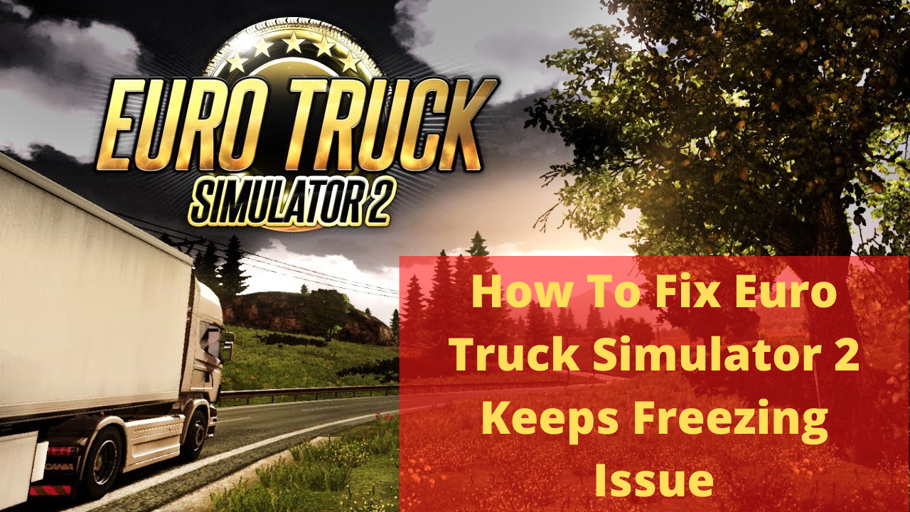 Euro Truck Simulator crashing, freezing, not loading on PC