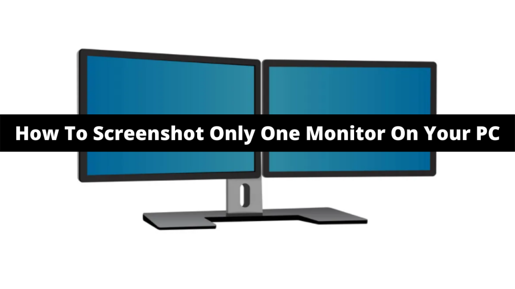 How to Screenshot Only One Monitor in a Multi-Monitor Setup