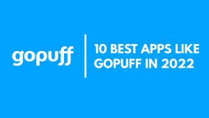 10 Best Apps Like GoPuff In 2022