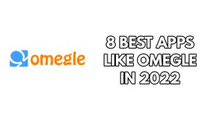 8 Best Apps Like Omegle In 2022