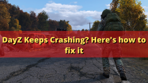 DayZ Keeps Crashing? Here’s how to fix it