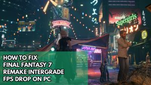 How To Fix Final Fantasy 7 Remake Intergrade FPS Drop On PC