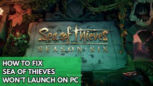 How To Fix Sea Of Thieves Won’t Launch On PC