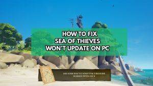 How To Fix Sea of Thieves Won’t Update On PC