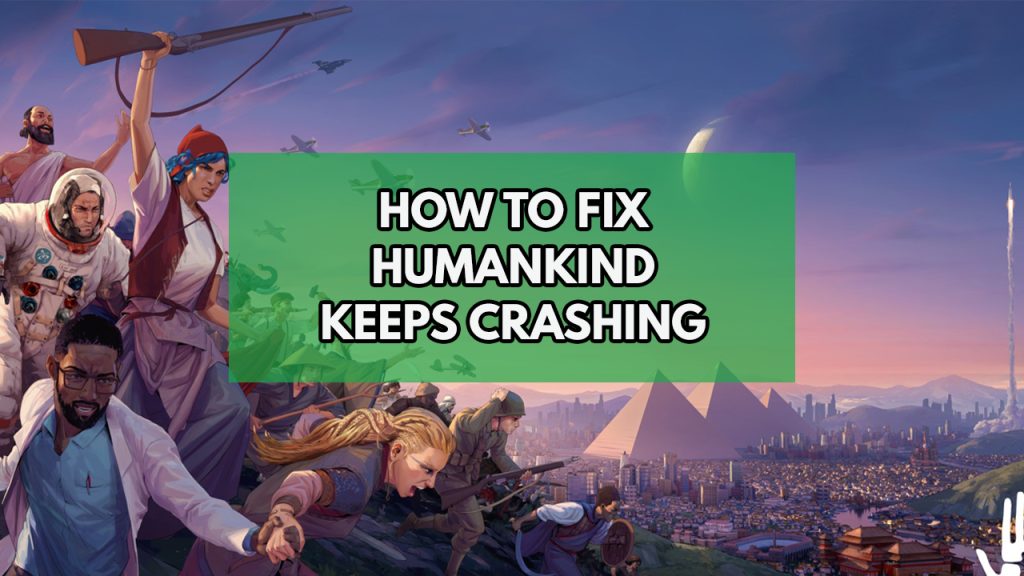 How To Fix Humankind Keeps Crashing