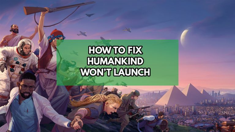 How To Fix Humankind Won't Launch