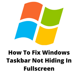 How To Fix Windows Taskbar Not Hiding In Fullscreen