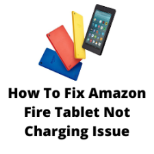 How To Fix Amazon Fire Tablet Not Charging Issue