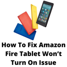How To Fix Amazon Fire Tablet Won’t Turn On Issue