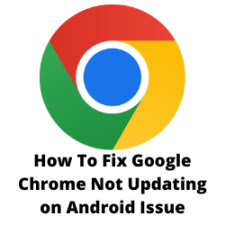 How To Fix Google Chrome Not Updating on Android Issue