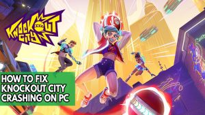 How To Fix Knockout City Crashing On PC