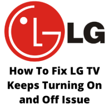 How To Fix LG TV Keeps Turning On and Off Issue