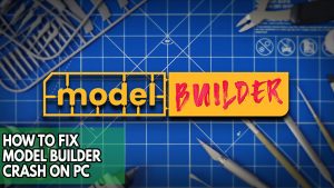 How To Fix Model Builder Crash On PC