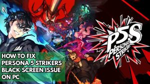 How To Fix Persona 5 Strikers Black Screen Issue On PC