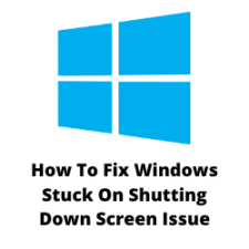 How To Fix Windows Stuck On Shutting Down Screen Issue