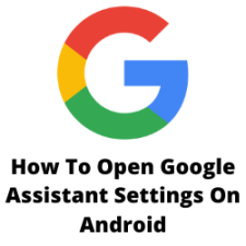 How To Open Google Assistant Settings On Android