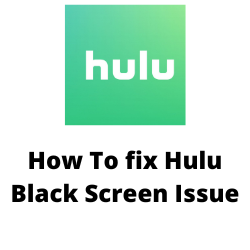 How To fix Hulu Black Screen Issue