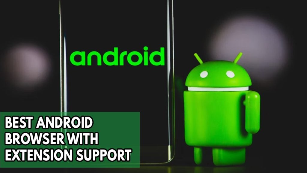 6 Best Android Browsers With Extension Support