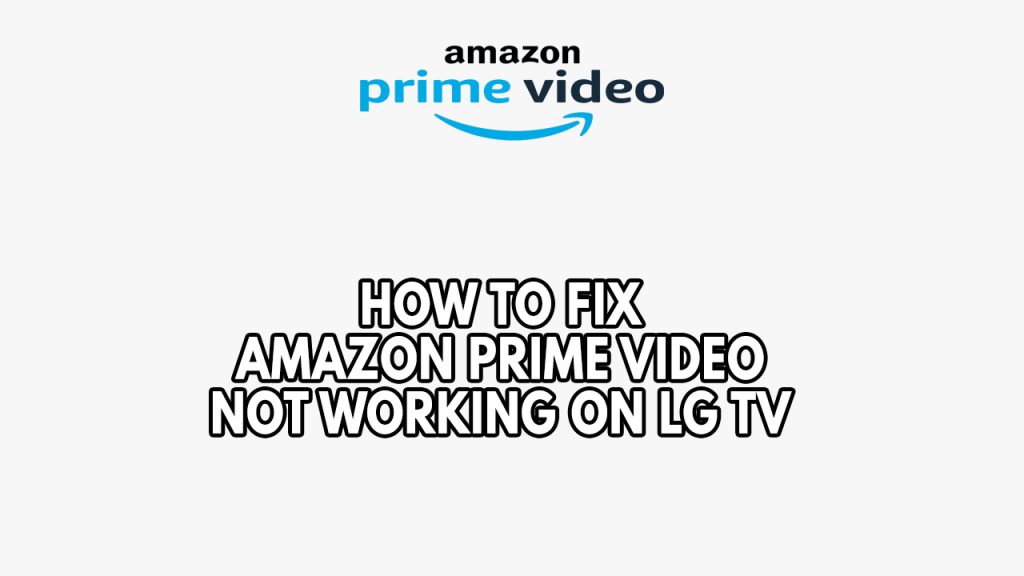 How To Fix Amazon Prime Video Not Working On LG TV