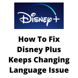 How To Fix Disney Plus Keeps Changing Language Issue