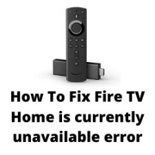 How To Fix Fire TV Home is currently unavailable error