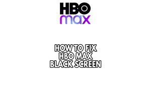 How To Fix HBO Max Black Screen