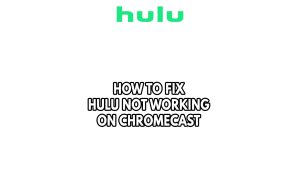 How To Fix Hulu Not Working On Chromecast
