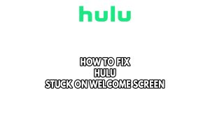How To Fix Hulu Stuck On Welcome Screen