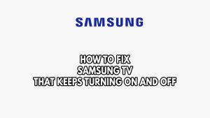 How To Fix Samsung TV keeps Turning On and Off