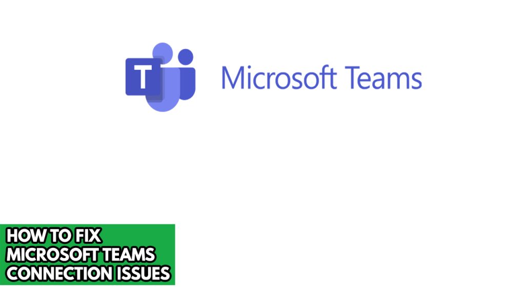 How to Fix Microsoft Teams Connection Issues