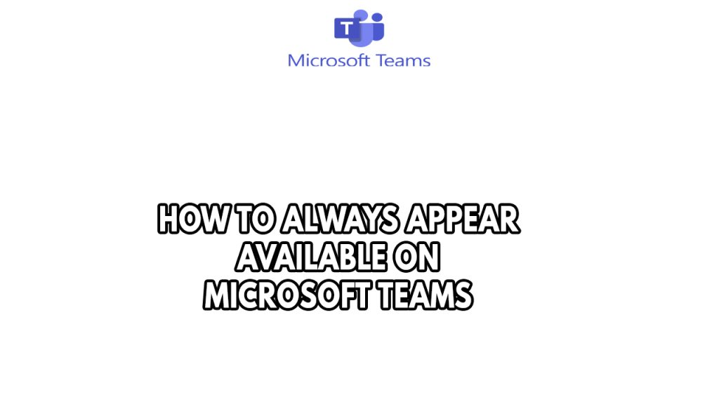 How To Always Appear Available On Microsoft Teams