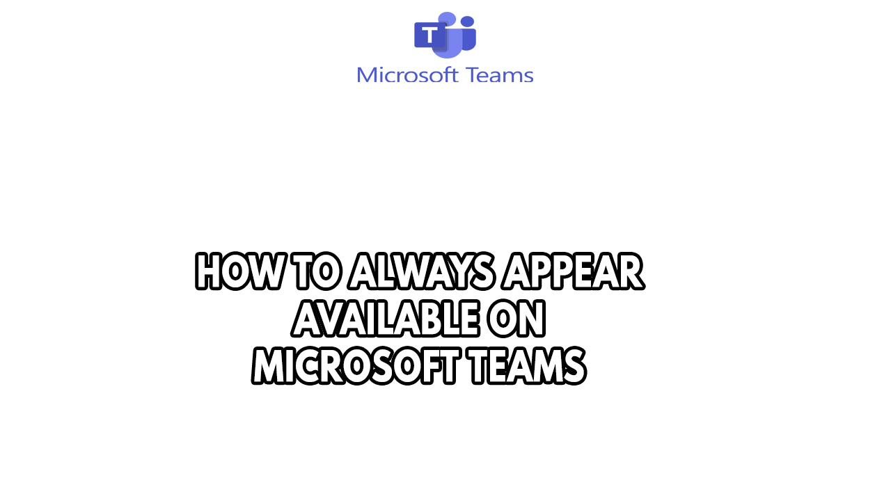 How To Always Appear Available On Microsoft Teams – The Droid Guy