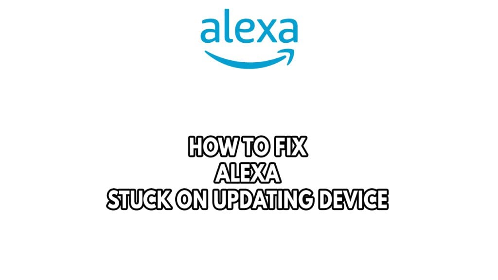 How To Fix Alexa Stuck On Updating Device