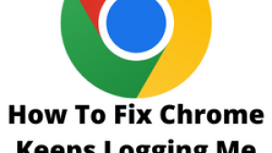 How To Fix Chrome Keeps Logging Me Out Issue