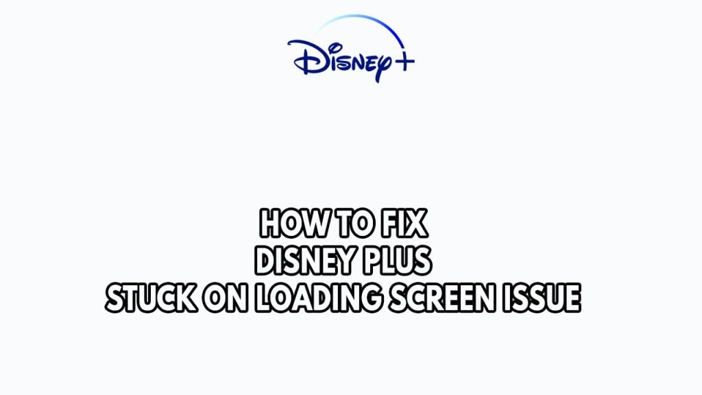 How To Fix Disney Plus Stuck On Loading Screen Issue